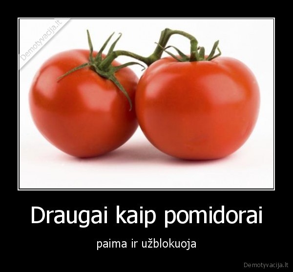 Draugai kaip pomidorai