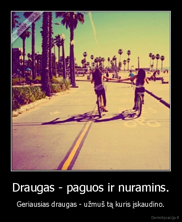 Draugas - paguos ir nuramins.