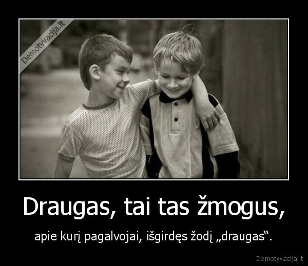 Draugas, tai tas žmogus,