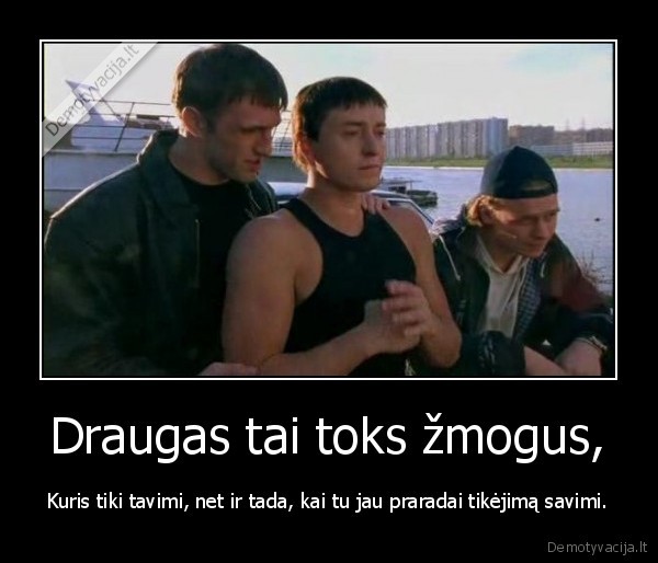 Draugas tai toks žmogus,