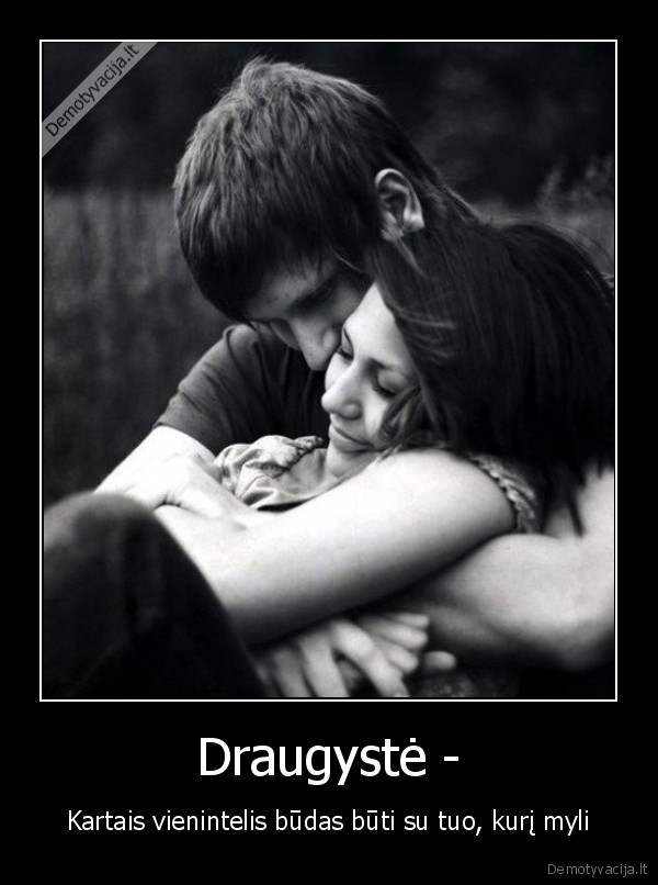 draugyste, meile, gyvenimas, vienintelis