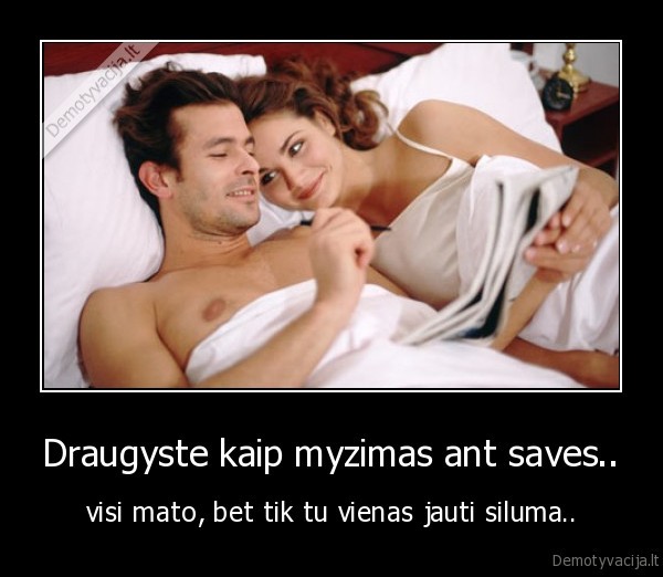 Draugyste kaip myzimas ant saves..