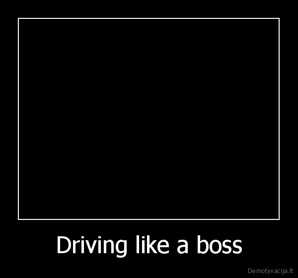 Driving like a boss