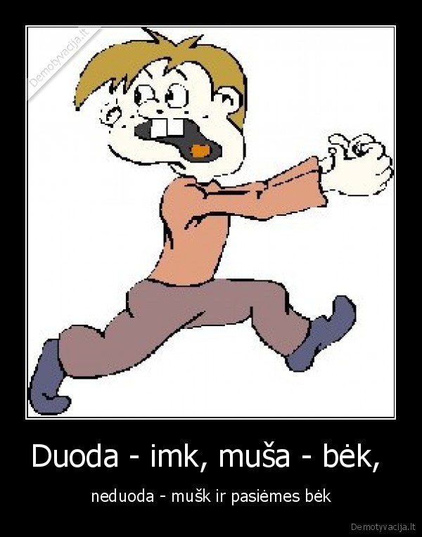 Duoda - imk, muša - bėk, 