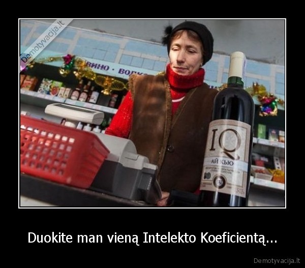 Duokite man vieną Intelekto Koeficientą...