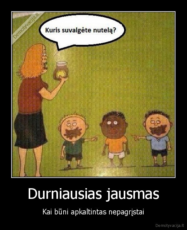 Durniausias jausmas