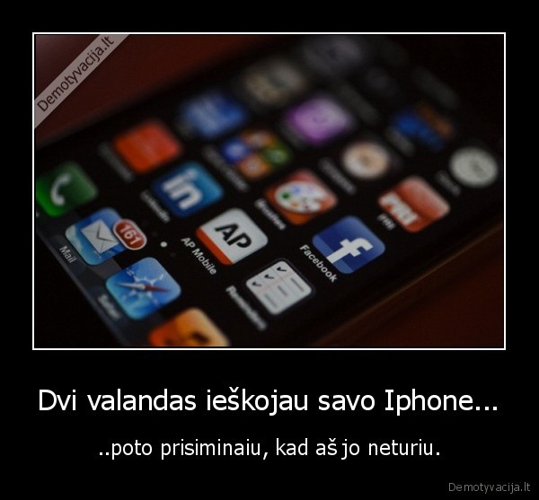 Dvi valandas ieškojau savo Iphone...