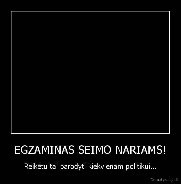 EGZAMINAS SEIMO NARIAMS!