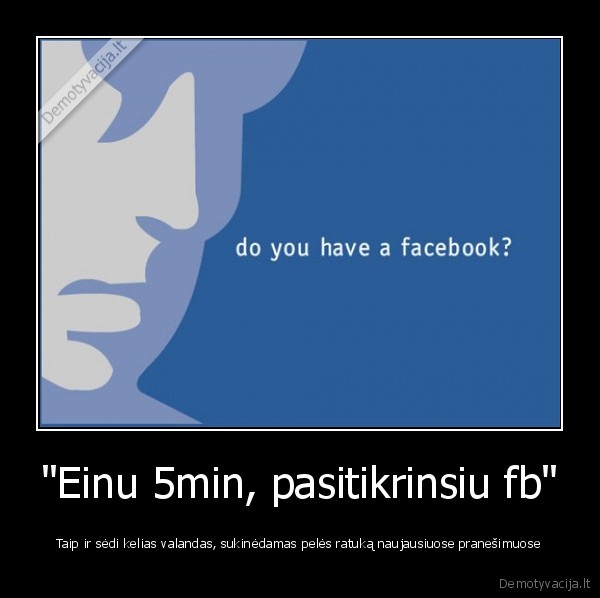 &quot;Einu 5min, pasitikrinsiu fb&quot;