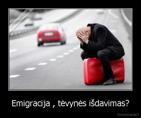 Emigracija , tėvynės išdavimas?