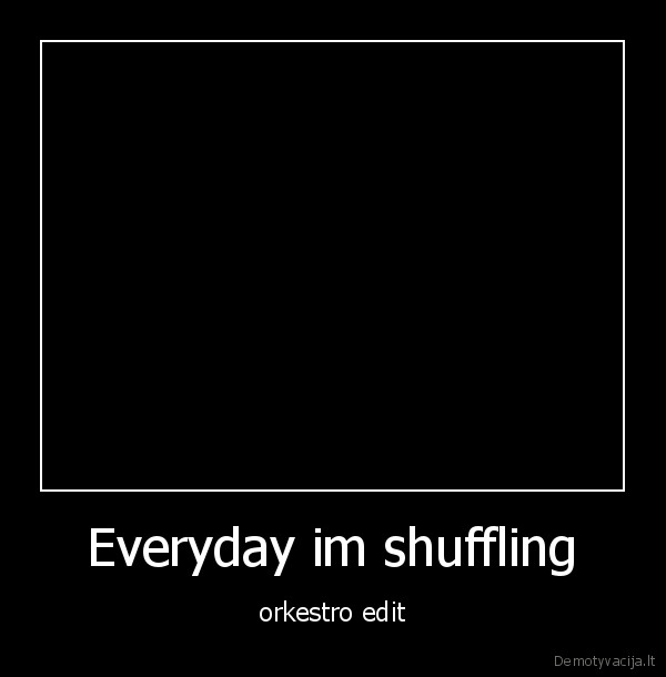 everyday, im, shuffling