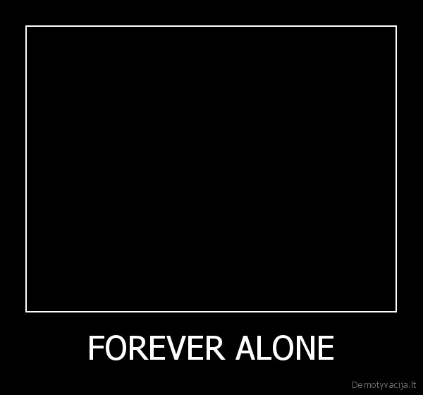 FOREVER ALONE