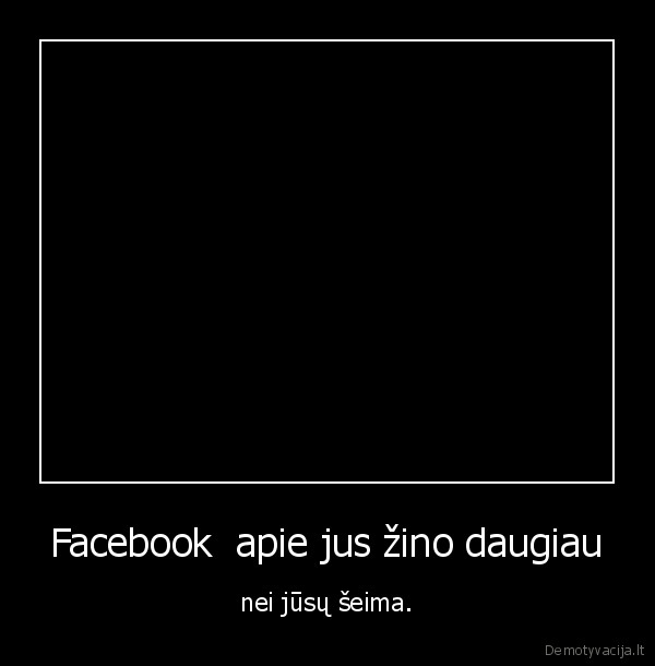 Facebook  apie jus žino daugiau