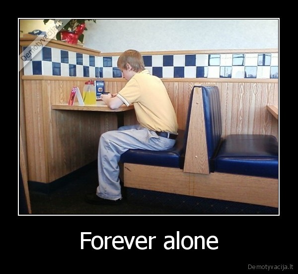 Forever alone