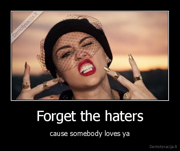 Forget the haters