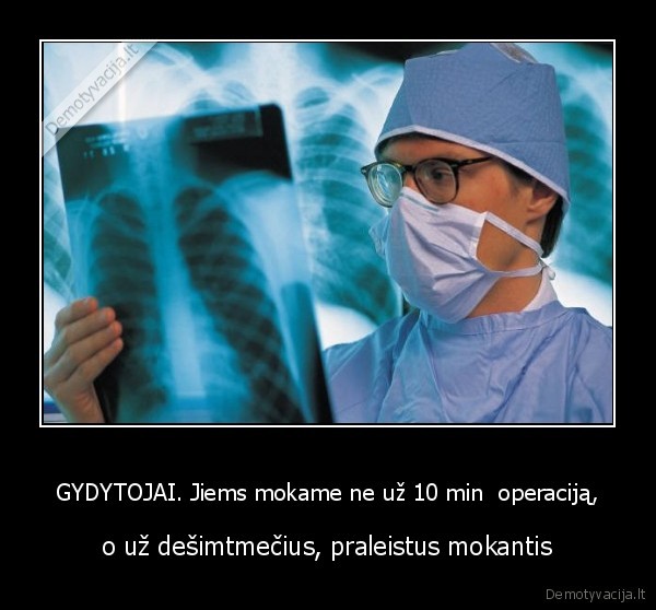 GYDYTOJAI. Jiems mokame ne už 10 min  operaciją,