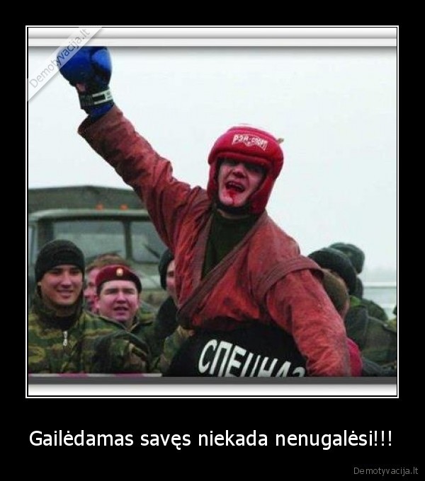 Gailėdamas savęs niekada nenugalėsi!!!