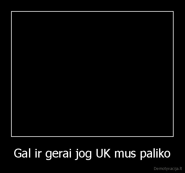 Gal ir gerai jog UK mus paliko