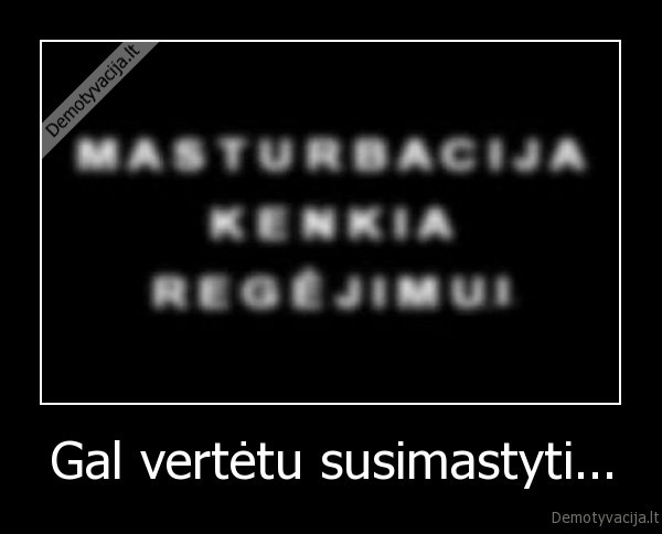 Gal vertėtu susimastyti...