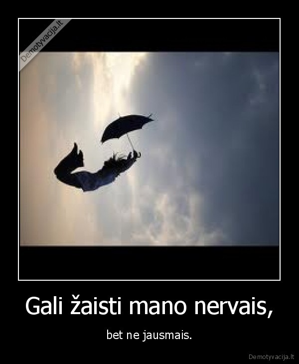 Gali žaisti mano nervais,