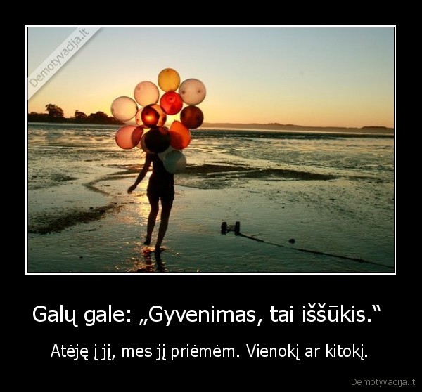 Galų gale: „Gyvenimas, tai iššūkis.“ 