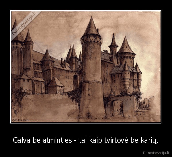 Galva be atminties - tai kaip tvirtovė be karių.