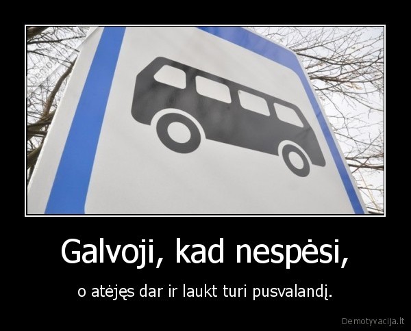 Galvoji, kad nespėsi,