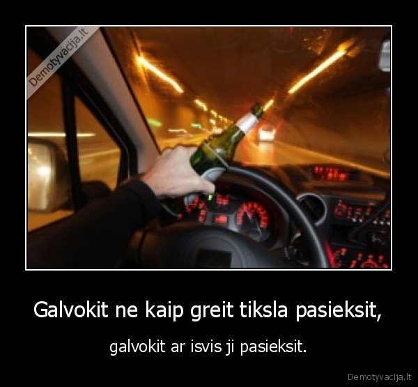 Galvokit ne kaip greit tiksla pasieksit,