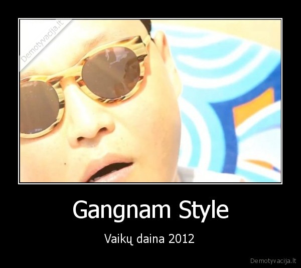 gangam, gamgam, gangnam, nekenciu, bubiliaus