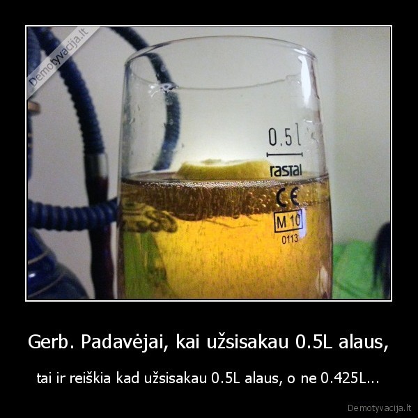 Gerb. Padavėjai, kai užsisakau 0.5L alaus,