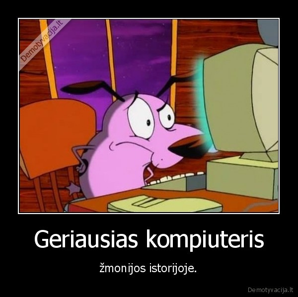 kompiuteris,drasus, suo,bailus, suo,narsisu,courage, the, cowardly, dog