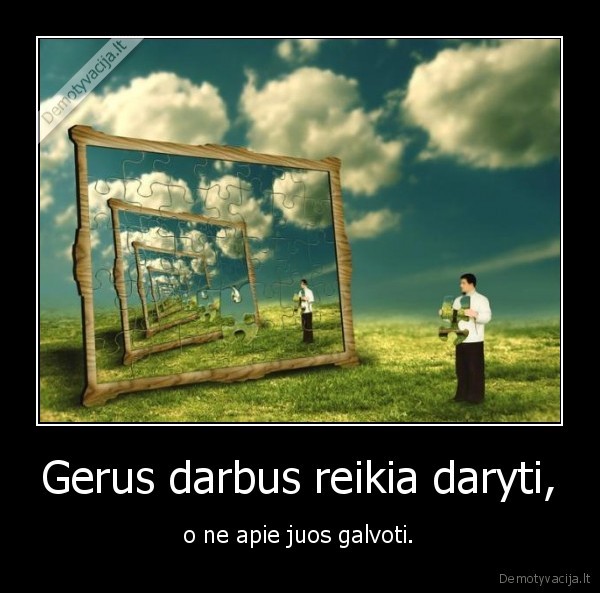 Gerus darbus reikia daryti,