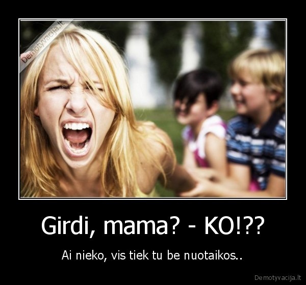 Girdi, mama? - KO!??