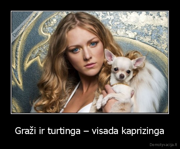 Graži ir turtinga – visada kaprizinga