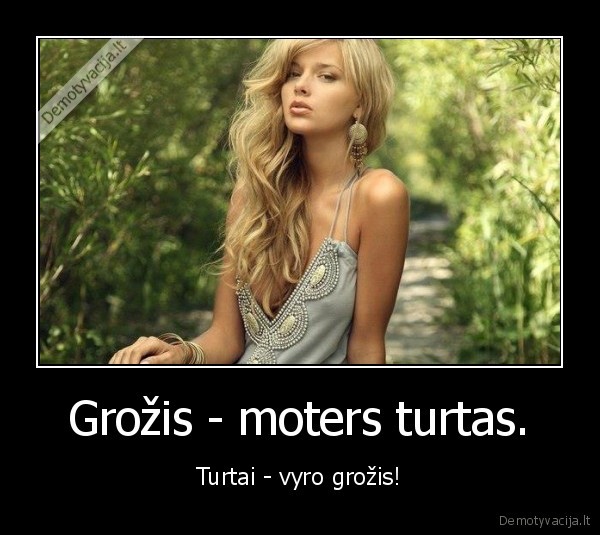 Grožis - moters turtas.