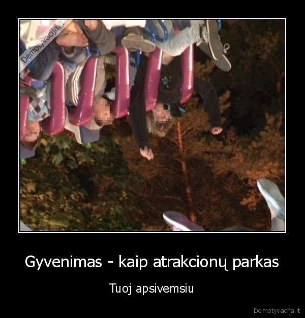 Gyvenimas - kaip atrakcionų parkas