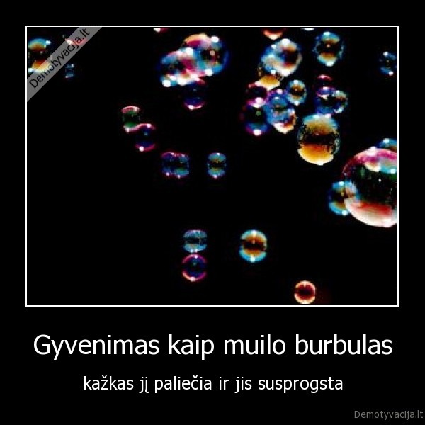 Gyvenimas kaip muilo burbulas