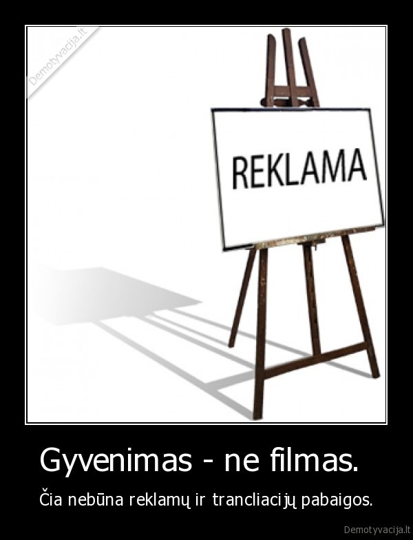 Gyvenimas - ne filmas. 