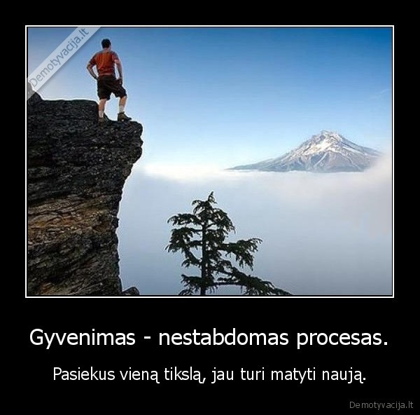 Gyvenimas - nestabdomas procesas.