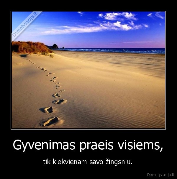 Gyvenimas praeis visiems,