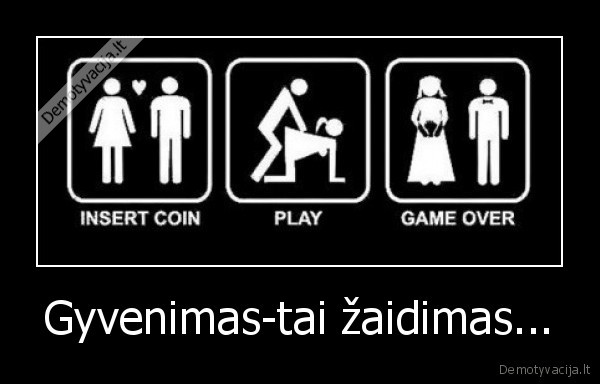 Gyvenimas-tai žaidimas...