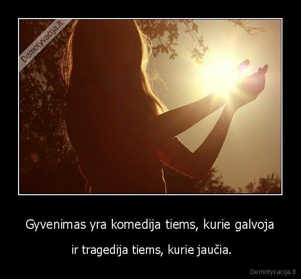 Gyvenimas yra komedija tiems, kurie galvoja