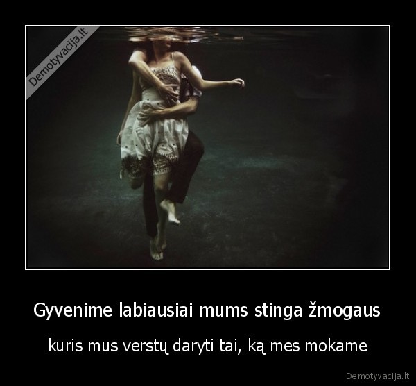 Gyvenime labiausiai mums stinga žmogaus