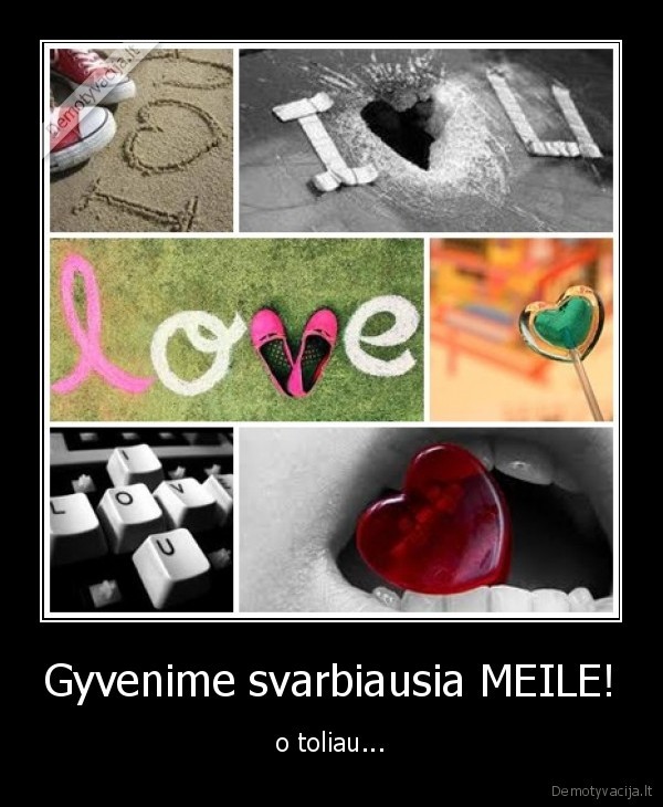 Gyvenime svarbiausia MEILE!