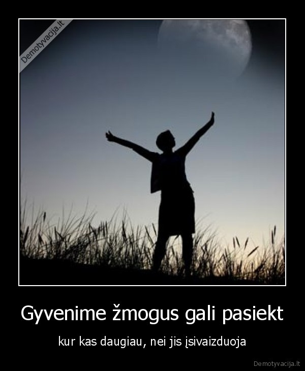 Gyvenime žmogus gali pasiekt