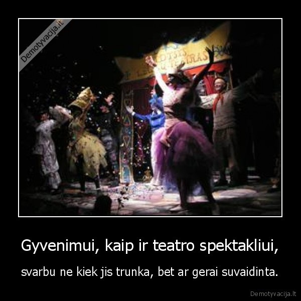 Gyvenimui, kaip ir teatro spektakliui,