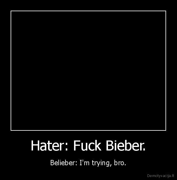 Hater: Fuck Bieber.