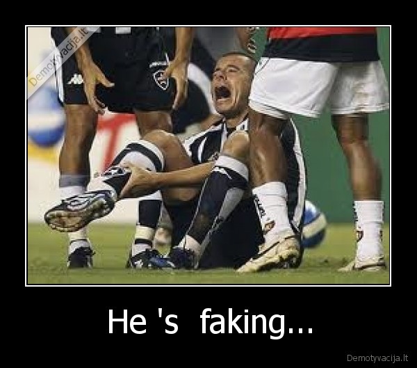 He 's  faking...