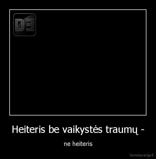 Heiteris be vaikystės traumų -