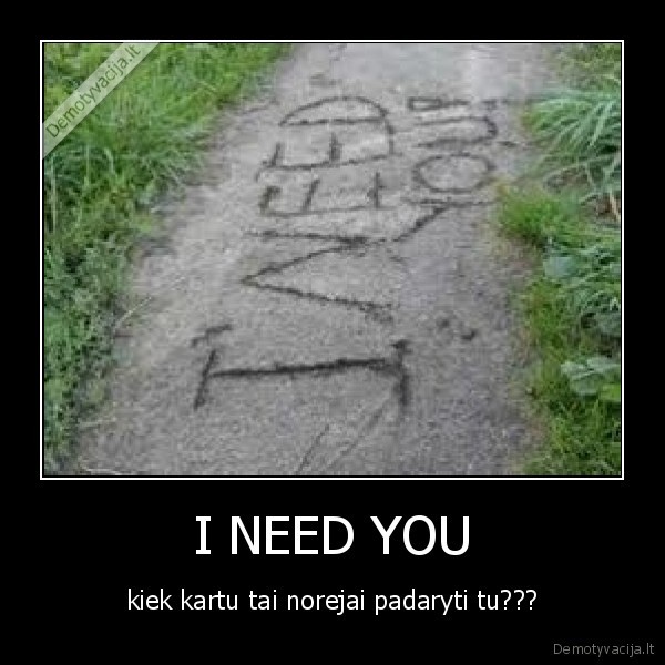 I NEED YOU